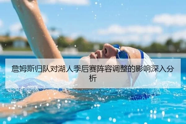 詹姆斯归队对湖人季后赛阵容调整的影响深入分析